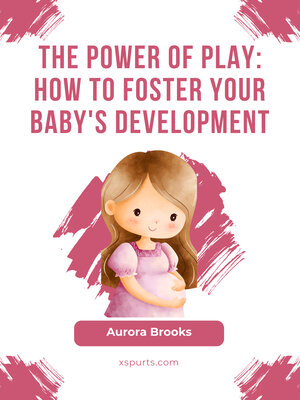 cover image of The Power of Play- How to Foster Your Baby's Development